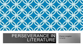 PERSEVERANCE IN   Chania Livingston
                  11/14/12
     LITERATURE
 