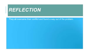 REFLECTION
They all overcame their conflict and found a way out of the problem.
 