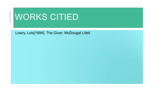 WORKS CITIED
Lowry, Lois[1994]. The Giver. McDougal Littel
 