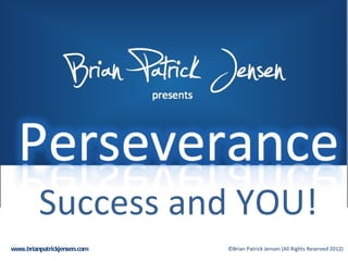 Success and YOU!
www.brianpatrickjensen.com   ©Brian Patrick Jensen (All Rights Reserved 2012)
 