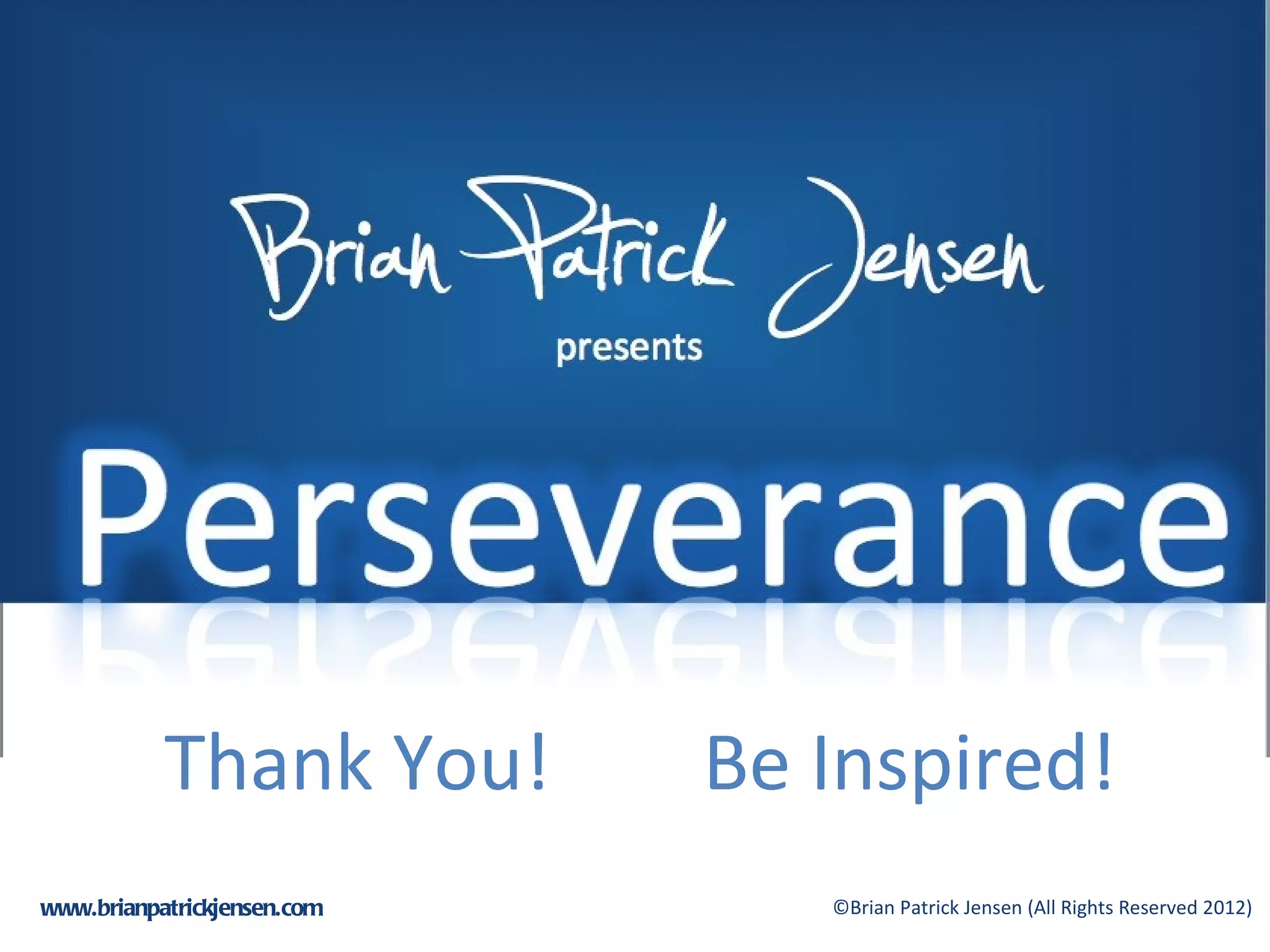 Thank You!        Be Inspired!
www.brianpatrickjensen.com      ©Brian Patrick Jensen (All Rights Reserved 2012)
 
