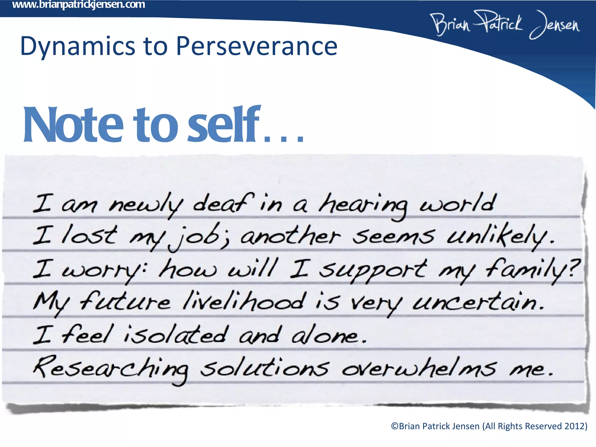 www.brianpatrickjensen.com



 Dynamics to Perseverance

  Note to self…




                             ©Brian Patrick Jensen (All Rights Reserved 2012)
 
