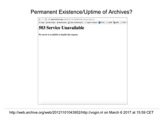 Herbert Van de Sompel @hvdsomp
EuropeanaTech 2018, Rotterdam, The Netherlands, 15/05/18
Permanent Existence/Uptime of Archives?
http://web.archive.org/web/20121101043952/http://vogin.nl on March 6 2017 at 15:59 CET
 