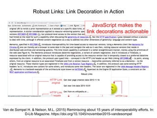 Herbert Van de Sompel @hvdsomp
EuropeanaTech 2018, Rotterdam, The Netherlands, 15/05/18
Robust Links: Link Decoration in Action
Van de Sompel H. & Nelson, M.L. (2015) Reminiscing about 15 years of interoperability efforts. In:
D-Lib Magazine. https://doi.org/10.1045/november2015-vandesompel
JavaScript makes the
link decorations actionable
 