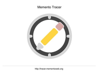 Herbert Van de Sompel @hvdsomp
EuropeanaTech 2018, Rotterdam, The Netherlands, 15/05/18
Memento Tracer
http://tracer.mementoweb.org
 