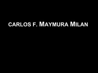 CARLOS F.

MAYMURA MILAN

 