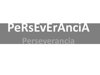 PeRsEvErAnciA
Perseverancia
 