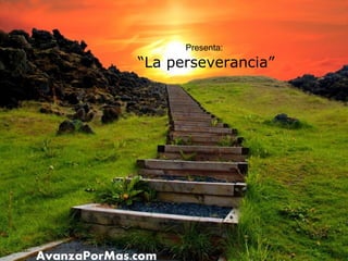 Presenta:
“La perseverancia”
 