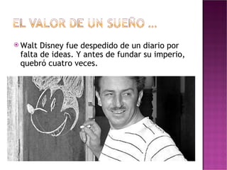 Walt Disney fue despedido de un diario por falta de ideas. Y antes de fundar su imperio, quebró cuatro veces. 