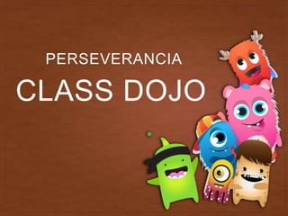 CLASS DOJO
PERSEVERANCIA
 