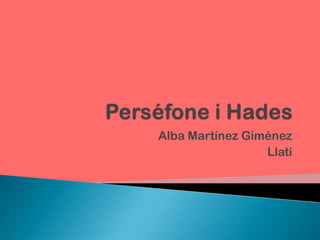 Perséfone i Hades Alba Martínez Giménez Llatí 