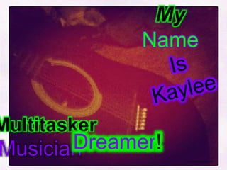 My
Name
Multitasker
Dreamer!
Photo by: Kaylee Pershing
 