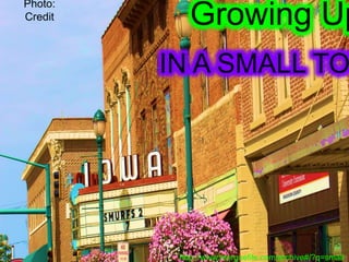 Growing Up
IN A SMALL TO
Photo:
Credit
http://www.morguefile.com/archive#/?q=small
 