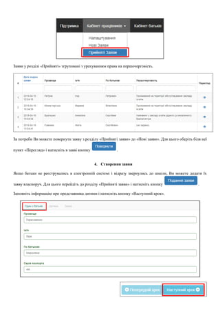 Заяви у розділі «Прийняті» згруповані з урахуванням права на першочерговість.
За потреби Ви можете повернути заяву з розділу «Прийняті заяви» до «Нові заяви». Для цього оберіть біля неї
пункт «Перегляд» і натисніть в заяві кнопку .
4. Створення заяви
Якщо батьки не реєструвались в електронній системі і відразу звернулись до школи, Ви можете додати їх
заяву власноруч. Для цього перейдіть до розділу «Прийняті заяви» і натисніть кнопку .
Заповніть інформацію про представника дитини і натисніть кнопку «Наступний крок».
 