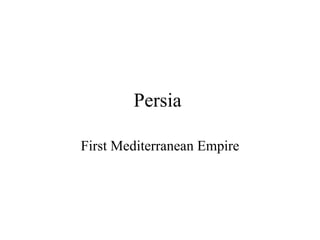 Persia  First Mediterranean Empire 
