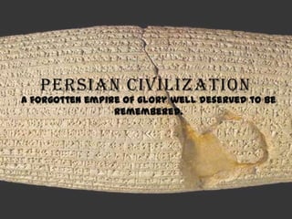 PERSIAN CIVILIZATION

A forgotten empire of glory well deserved to be
remembered.

 
