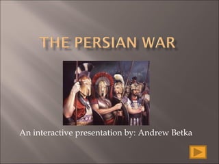 An interactive presentation by: Andrew Betka 