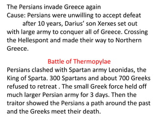 To punish Athens  Darius invaded GreeceResult: 490 B.C. the Persians landed at Marathon. 25 miles from Athens. The persians were thoroughly defeated. Wanting the news for their victory to reach Athens as quickly as possible their swiftest  runner Phidippidesset off to Athens and cried out “Rejoice we are victorious” then collapsed and died.