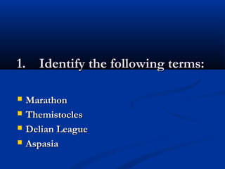 11.. IIddeennttiiffyy tthhee ffoolllloowwiinngg tteerrmmss:: 
 MMaarraatthhoonn 
 TThheemmiissttoocclleess 
 DDeelliiaann LLeeaagguuee 
 AAssppaassiiaa 
 