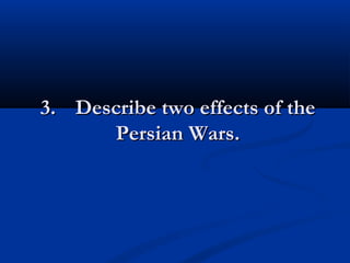 33.. DDeessccrriibbee ttwwoo eeffffeeccttss ooff tthhee 
PPeerrssiiaann WWaarrss.. 
 