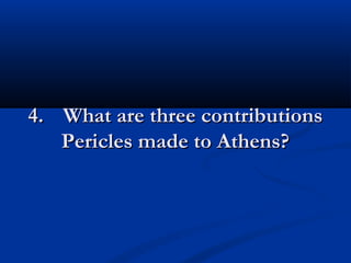 44.. WWhhaatt aarree tthhrreeee ccoonnttrriibbuuttiioonnss 
PPeerriicclleess mmaaddee ttoo AAtthheennss?? 
 