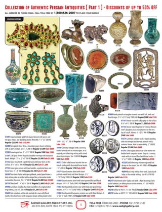 Collection of Authentic Persian Antiquities [ Part 1 ] • Discounts of up to 50% OFF
all orders by phone only. call toll free at 1(800)426-2007 to place your order
SADIGH GALLERY ANCIENT ART, INC.
303 5th Ave, Suite 1603, NY, NY 10016
Toll Free 1(800)426-2007 • Phone 1(212)725-7537
Fax 1(212)545-7612 • www.sadighgallery.com1
31491 Important 22kt gold fish shaped brooch with green and
red glass inlays, and dangling pearls.Wearable. 1 ½”x 3”200 AD
Regular $25,000 Sale $15,000
36580Variegated stone ibex, a mountain goat, shown reclining
with an alert posture. 2 ½”x 2”200 AD Regular $1,000 Sale $600
37282Brownagatelion.2"x1½"500BCRegular$900Sale$500
37567 22kt gold flower shaped chandelier earrings with turquoise
beads.Weight: .75 oz. 2”x 1”200 BC Regular $5,000 Sale $3,000
37732 Glass vessel with a pedestal base and linear lines on the
surface. 6 ¼" x 3 ½" 200 AD Regular $2,000 Sale $1,200
37733 Green glass vessel with two handles, a pedestal base and
linear lines. 8" x 4" 200 AD Regular $2,500 Sale $1,500
38399Thinsheetofsilverwithopengrillwork,centralpanelshowsa
deityinlongrobesincombatwithawingedlion,adecorativeborder
surroundingthescene.4”x2½”500BCRegular$4,000Sale$3,000
38779Silverbowl.1¾"x5¾"200BCRegular$2,000Sale$1,200
39496 Carnelian intaglio of a male in profile in its original silver
ring setting. Size 8 ½ 200 AD Regular $1,200 Sale $700
39649 Red carnelian with a side portrait of a man with floral
motifs, the silver frame with turquoise beads setting made in the
1800's AD. 2 ¾" 200 AD Regular $800
Sale $500
39700 Carnelian intaglio with a running
hoofed animal with its mouth open, in its
original pure silver ring setting with raised
decorative designs. Size 9 200 AD Regular
$800 Sale $500
40925 Coiled solid bronze bracelet the ter-
minals ending with decorated horse heads.
3 ½" 200 AD Regular $700 Sale $400
41079 Glazed ceramic bowl with hand-
painted seated birds and floral designs. 5 ½"
x 7 ¾" Early 1900's AD Regular $300 Sale $200
41080 Glazed ceramic bowl with hand-painted fish and floral
designs. 6 ¾" x 4" Early 1900's AD Regular $300 Sale $200
41083 Hand-painted ceramic vase with floral and geometrical
designs. 10 ½" x 4 ½" Early 1900's AD Regular $300 Sale $200
41088 Hand-painted turquoise ceramic vase with floral designs. 5
¾" x 3 ¼" Early 1900's AD Regular $200 Sale $120
41089Hand-paintedrectangularceramicvasewithfish,birdsand
floraldesigns.5½"x2¾"Early1900'sADRegular$200Sale$120
41141Bronzevasewithcalligraphyonthesurface.
8¾"x4½"200BCRegular$1,500Sale$900
41145 Bronze hand fragment of Fatima, Moham-
med's daughter, was once attached to the very
top of a staff. Islamic. 6" x 2 ½" 900 AD Regular
$900 Sale $600
41574 Carnelian cylinder seal: a figure standing
with two winged and horned animals with a
sunburst above. Hole for wearability. 1" 500 BC
Regular $1,000 Sale $600
41545 Green agate pendant in silver frame em-
bedded with turquoise beads. Depicts a country
male with an incised floral and linear border. 2
¼" x 2" 1800's AD Regular $800 Sale $500
45328 Solid silver ring with an engraved leaf
design in the center. Size 4 ½ 1300's AD Regular
$300 Sale $200
46894 Brass ring with a silver wash. Lapis lazuli
inlay as the central setting. Size 9 ½ 1700 AD
Regular $400 Sale $250
49217 Achaemenid silver Siglos coin with a Ruler drawing a bow
on the obverse, an oblong incuse on the reverse. ½" 505-480 BC
Regular $800 Sale $500
49218 Similar to 49217. ½" 505-480 BC Regular $800 Sale $500
49219 Similar to 49217. ½" 505-480 BC Regular $800 Sale $500
Featured ItemS
49219
49218
49217
46894
45328
41545
41574
4114541141
41089
41088
41083
41080
41079
40925
39700
3964939496
38779
38399
3773337732
37567
37282
36580
31491
 