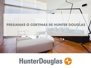 PERSIANAS O CORTINAS DE HUNTER DOUGLAS
 