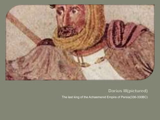 The last king of the Achaemenid Empire of Persia(336-330BC)
 