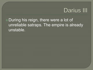 During his reign, there were a lot of
unreliable satraps. The empire is already
unstable.
 