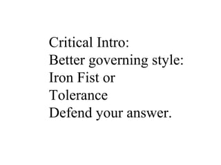 Critical Intro:
Better governing style:
Iron Fist or
Tolerance
Defend your answer.
 