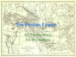 The Persian Empire
By: Tammy Wong
For Mr. Haskvitz
 