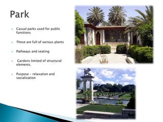  Casual parks used for public
functions
 These are full of various plants
 Pathways and seating
 Gardens limited of structural
elements.
 Purpose - relaxation and
socialization
 