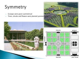  Granges were given symmetrical
 Trees, shrubs and flowers were planted symmetrically.
 
