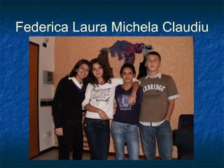 Federica Laura Michela Claudiu 