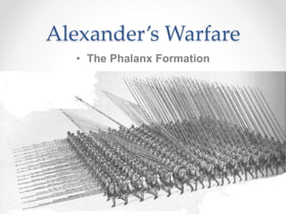 Alexander’s Warfare
• The Phalanx Formation
 