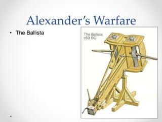 Alexander’s Warfare
• The Ballista
 