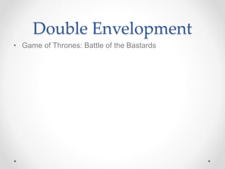 Double Envelopment
• Game of Thrones: Battle of the Bastards
 