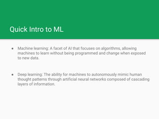 Quick Intro to ML
● Machine learning: A facet of AI that focuses on algorithms, allowing
machines to learn without being p...
