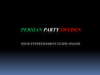 PERSIAN PARTY SWEDEN

YOUR ENTERTAINMENT GUIDE ONLINE
 