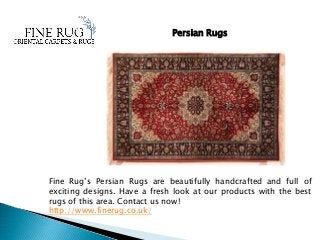 Fine Rug’s Persian Rugs are beautifully handcrafted and full of
exciting designs. Have a fresh look at our products with the best
rugs of this area. Contact us now!
http://www.finerug.co.uk/
Persian Rugs
 