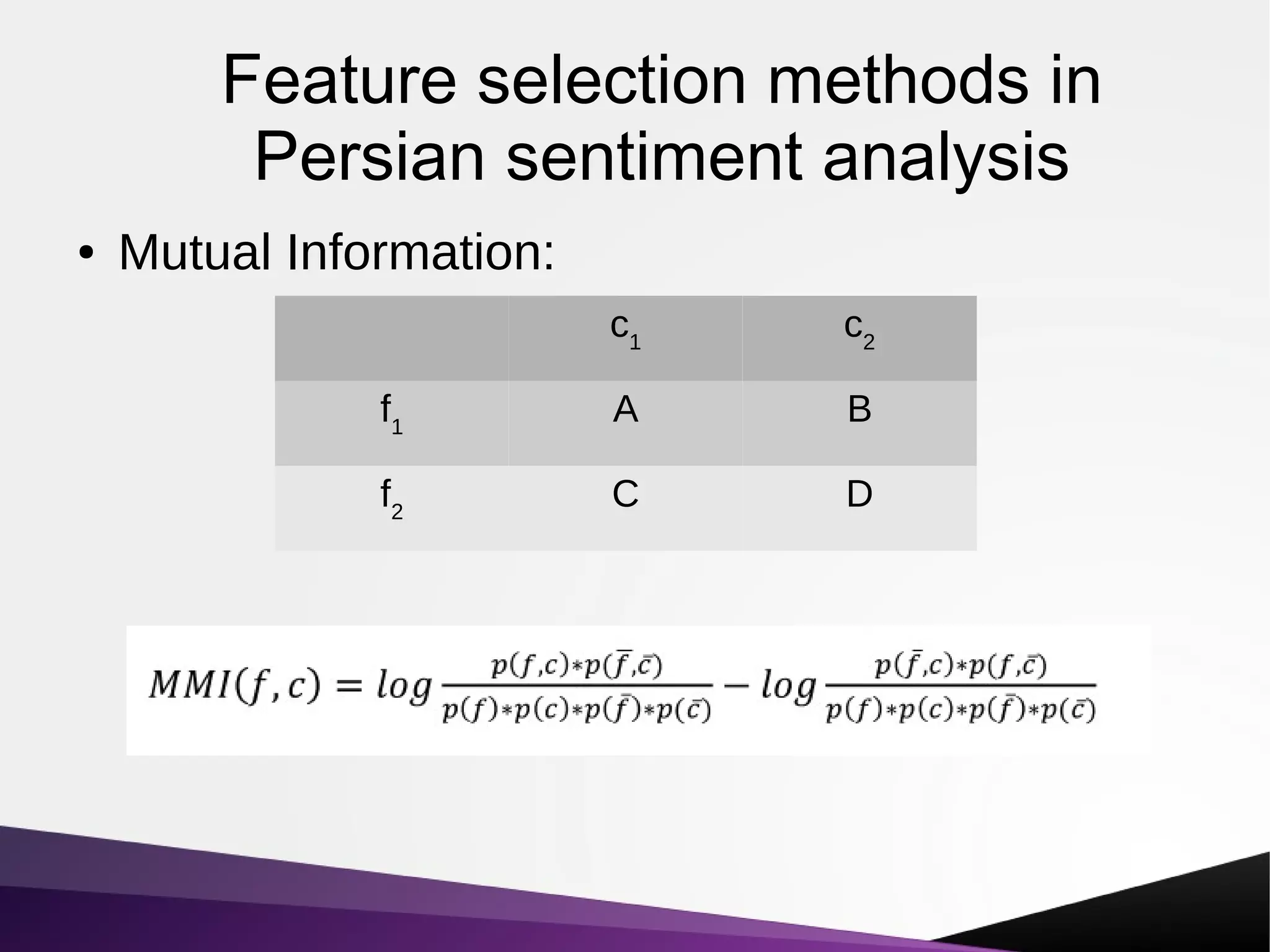 Feature selection methods in
Persian sentiment analysis
● Mutual Information:
c1
c2
f1
A B
f2
C D
 