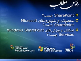 ‫رئوس مطابلب‬




                  ‫‪ SharePoint ‬چيست؟‬
      ‫‪ ‬محصولت و تكنولوژي‌هاي ‪Microsoft‬‬
                  ‫‪ SharePoint‬كدامند؟‬
‫‪ ‬امكانات و ويژگي‌هاي ‪Windows SharePoint‬‬
                     ‫‪ Services‬چيست؟‬
 