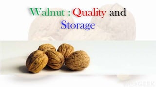 Walnut :Quality and
Storage
 