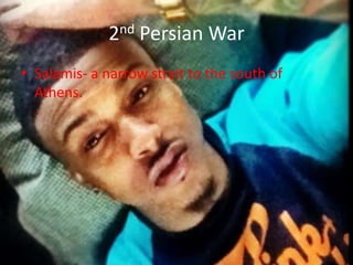 2nd Persian War
• Salamis- a narrow strait to the south of
Athens.

 