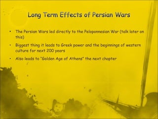 The Persian Wars led directly to the Peloponnesian War (talk later on this) Biggest thing it leads to Greek power and the beginnings of western culture for next 200 years Also leads to “Golden Age of Athens” the next chapter 