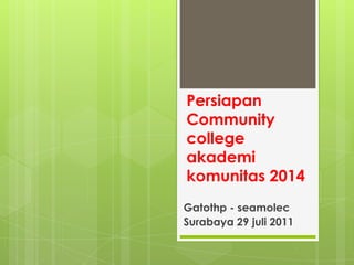 PersiapanCommunity college akademikomunitas 2014 Gatothp - seamolec Surabaya 29 juli 2011 