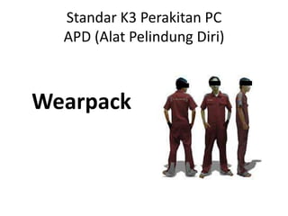 Standar K3 Perakitan PC
APD (Alat Pelindung Diri)

Wearpack

 