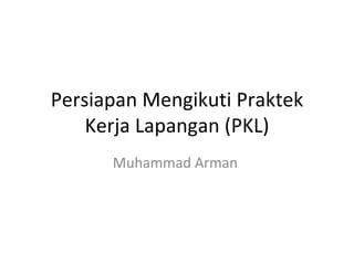 Persiapan Mengikuti Praktek Kerja Lapangan (PKL) Muhammad Arman  