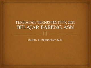 PERSIAPAN TEKNIS TES PPPK 2021
BELAJAR BARENG ASN
Sabtu, 11 September 2021
 