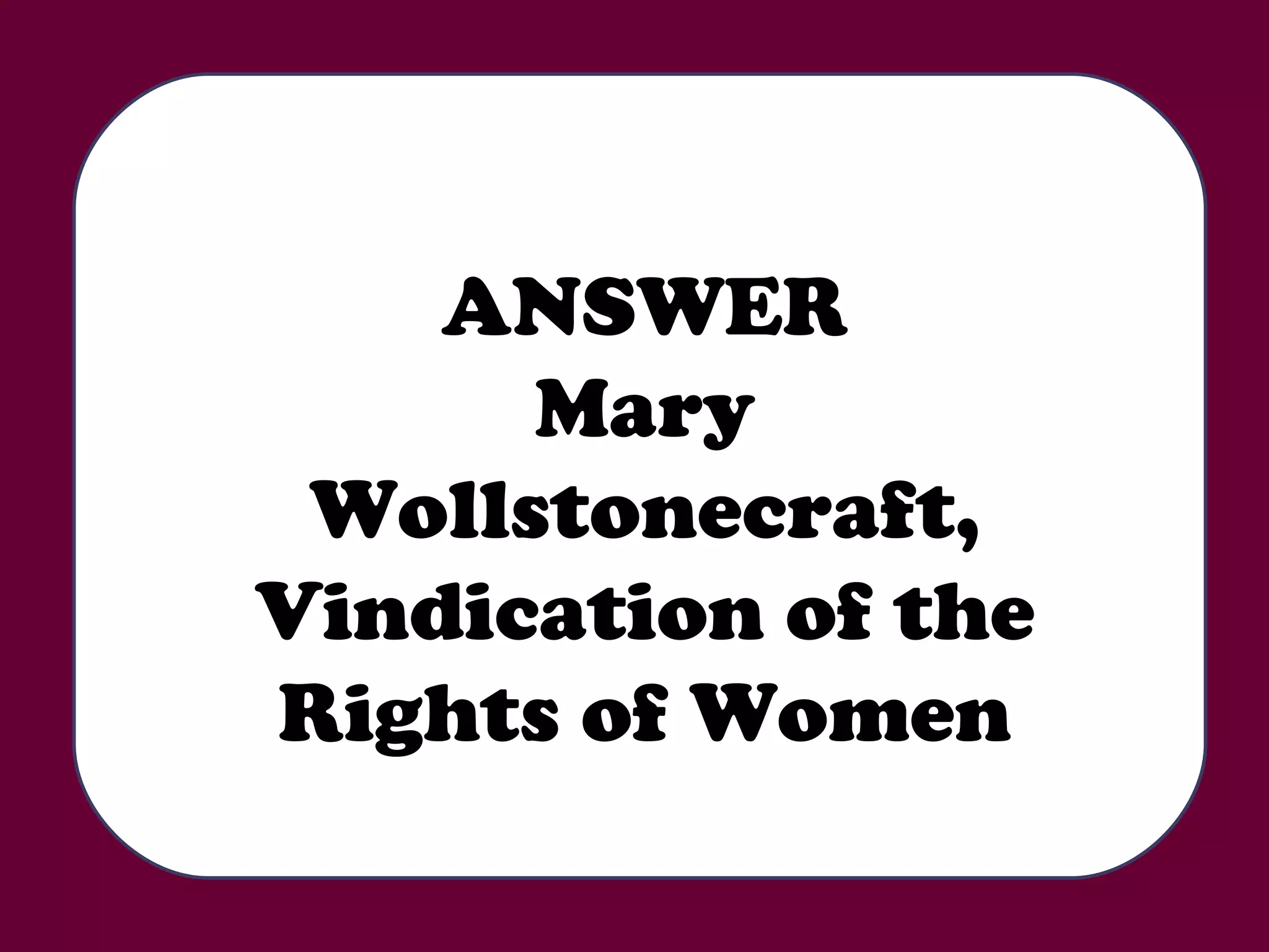 ANSWER Mary Wollstonecraft, Vindication of the Rights of Women 